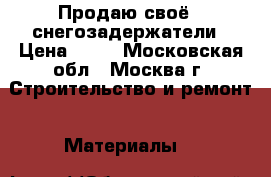 Продаю своё , снегозадержатели › Цена ­ 11 - Московская обл., Москва г. Строительство и ремонт » Материалы   